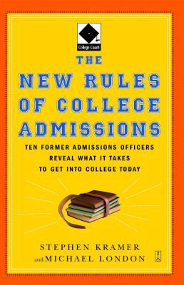 The New Rules of College Admissions : Ten Former Admissions Officers Reveal What It Takes to Get into College Today
