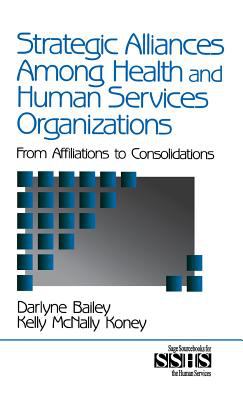 Strategic Alliances among Health and Human Services Organizations Vol. 41 : From Affiliations to Consolidations