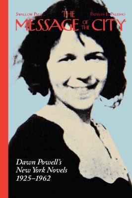 The Message of the City : Dawn Powell's New York Novels, 1925-1962