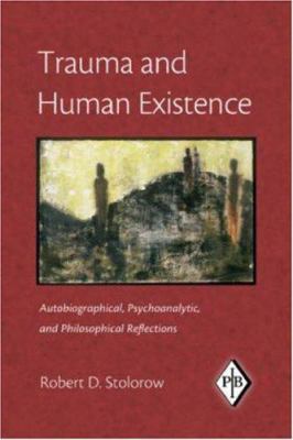 Trauma and Human Existence : Autobiographical, Psychoanalytic, and Philosophical Reflections