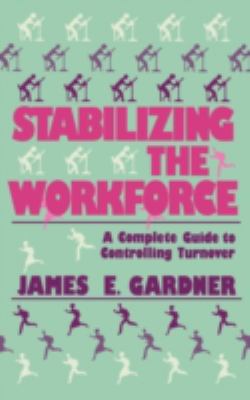 Stabilizing the Workforce : A Complete Guide to Controlling Turnover