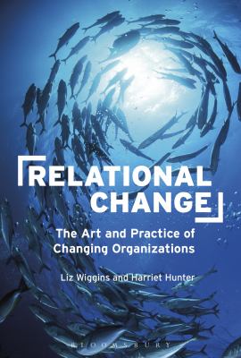 Relational Change : The Art and Practice of Engaging Others in Change