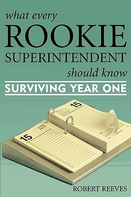 What Every Rookie Superintendent Should Know : Surviving Year One