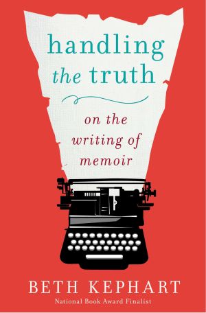 Handling the Truth : On the Writing of Memoir
