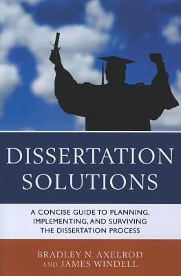 Dissertation Solutions : A Concise Guide to Planning, Implementing, and Surviving the Dissertation Process