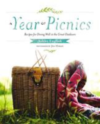 A Year of Picnics : Recipes and Activities for Living and Dining Well in the Great Outdoors