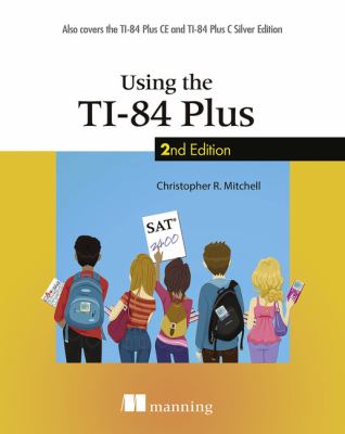 Using the TI-84 Plus : Also Covers the TI-84 Plus CE and TI-84 Plus C Silver Edition