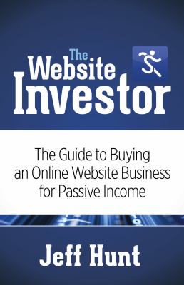 The Website Investor : The Guide to Buying an Online Website Business for Passive Income