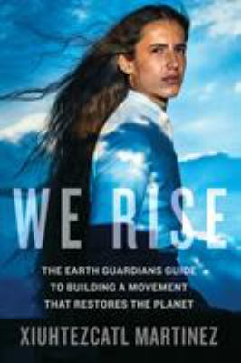 We Rise : The Earth Guardians Guide to Building a Movement That Restores the Planet