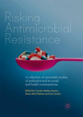 Risking Antimicrobial Resistance : A Collection of One-Health Studies of Antibiotics and Its Social and Health Consequences