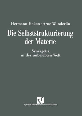 Die Selbststrukturierung der Materie : Synergetik in der Unbelebten Welt