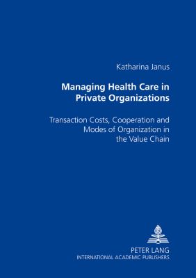 Managing Health Care in Private Organizations : Transaction Costs, Cooperation and Modes of Organization in the Value Chain