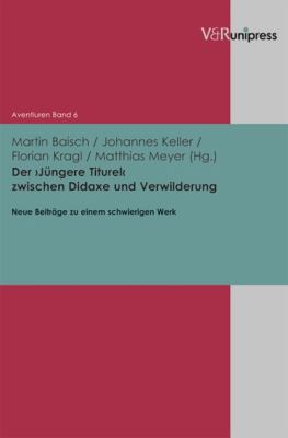 Der 'Jüngere Titurel' Zwischen Didaxe und Verwilderung : Neue Beiträge Zu Einem Schwierigen Werk