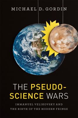 The Pseudoscience Wars : Immanuel Velikovsky and the Birth of the Modern Fringe