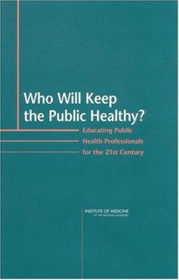 Who Will Keep the Public Healthy? : Educating Public Health Professionals for the 21st Century