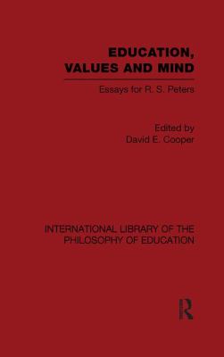Education, Values and Mind (International Library of the Philosophy of Education Volume 6) : Essays for R. S. Peters
