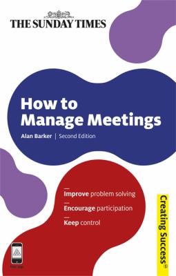 How to Manage Meetings : Improve Problem Solving - Encourage Participation - Keep Control