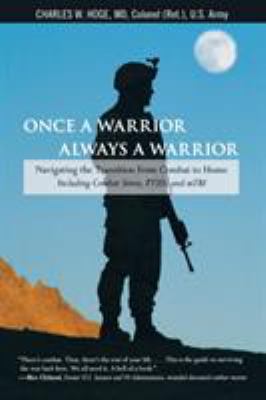Once a Warrior, Always a Warrior : Navigating the Transition from Combat to Home - Including Combat Stress, PTSD, and mTBI