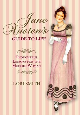 The Jane Austen Guide to Life : Thoughtful Lessons for the Modern Woman