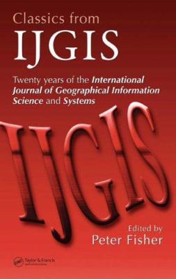 Classics from IJGIS : Twenty Years of the International Journal of Geographical Information Science and Systems