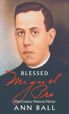 Blessed Miguel Pro : 20th-Century Mexican Martyr
