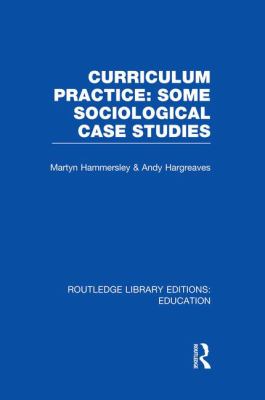 Curriculum Practice : Some Sociological Case Studies