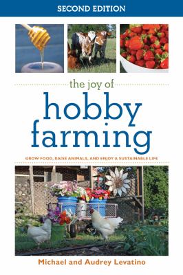 The Joy of Hobby Farming : Grow Food, Raise Animals, and Enjoy a Sustainable Life