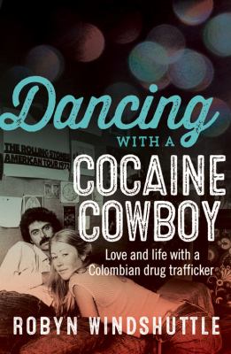 Dancing with a Cocaine Cowboy : Love and Life with a Colombian Drug Trafficker