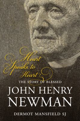 Heart Speaks to Heart : The Story of Blessed John Henry Newman