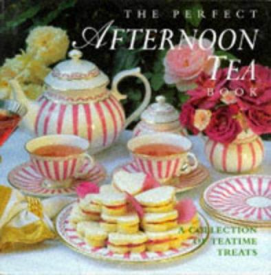 Perfect Afternoon Tea Book : Tea Time Favorites for Family and Friends