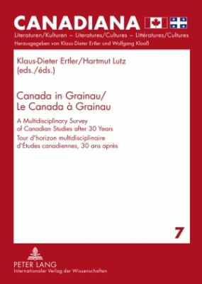 Canada in Grainau- le Canada à Grainau : A Multidisciplinary Survey of Canadian Studies after 30 Years- Tour d'horizon Multidisciplinaire d'Études Canadiennes, 30 Ans Après