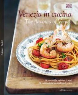 Venezia in Cucina. 80 Ricette Della Tradizione (e Non) Ediz. Italiana e Inglese