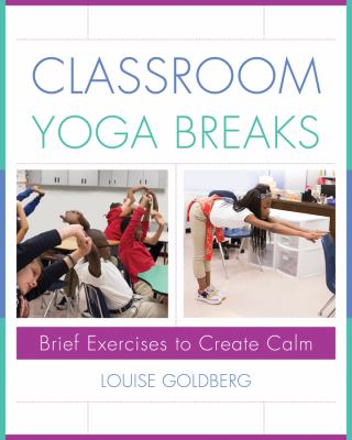 Classroom Yoga Breaks : Brief Exercises to Create Calm