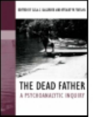 The Dead Father : A Psychoanalytic Inquiry