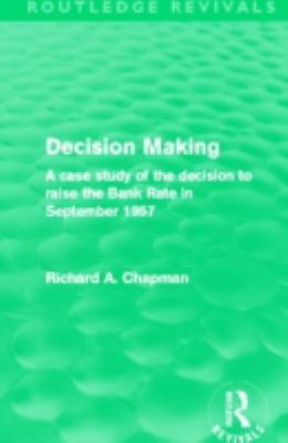 Decision Making (Routledge Revivals) : A Case Study of the Decision to Raise the Bank Rate in September 1957