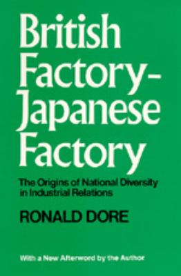 British Factory-Japanese Factory : The Origins of National Diversity in Industrial Relations, with a New Afterword