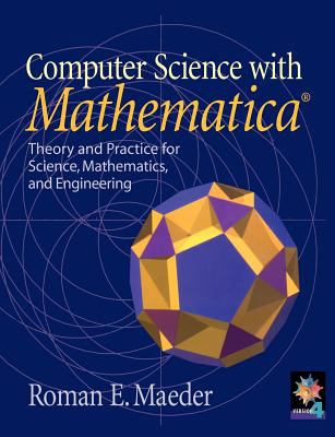 Computer Science with Mathematica® : Theory and Practice for Science, Mathematics, and Engineering