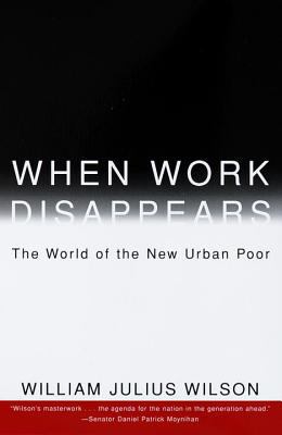 When Work Disappears : The World of the New Urban Poor