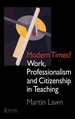 Modern Times? : Work, Professionalism and Citizenship in Teaching