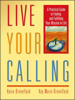 Live Your Calling : A Practical Guide to Finding and Fulfilling Your Mission in Life