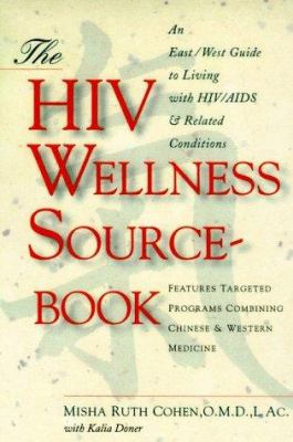 The HIV Wellness Sourcebook : An East/West Guide to Living with HIV/AIDS and Related Conditions