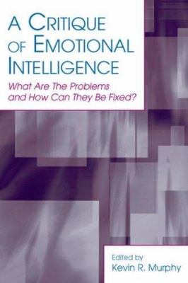 A Critique of Emotional Intelligence : What Are the Problems and How Can They Be Fixed?