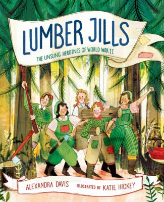 Lumber Jills : The Unsung Heroines of World War II