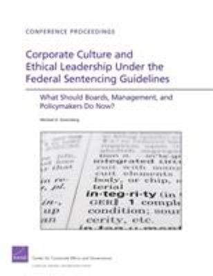 Corporate Culture and Ethical Leadership under the Federal Sentencing Guidelines : What Should Boards, Management, and Policymakers Do Now?