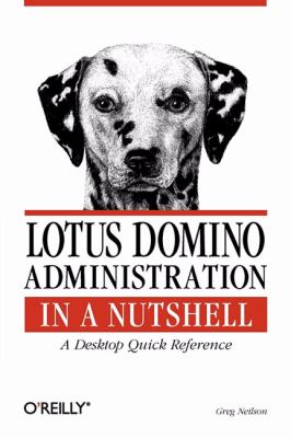 Lotus Domino Administration in a Nutshell : A Desktop Quick Reference