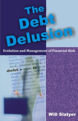 The Debt Delusion : Evolution and Management of Financial Risk