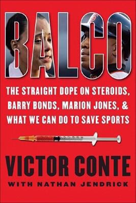 BALCO : The Straight Dope on Steroids, Barry Bonds, Marion Jones, and What We Can Do to Save Sports
