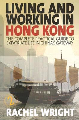 Living and Working in Hong Kong : The Complete Practical Guide to Expatriate Life in China's Gateway