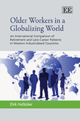 Older Workers in a Globalizing World : An International Comparison of Retirement and Late-Career Patterns in Western Industrialized Countries