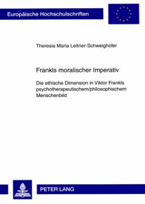 Frankls Moralischer Imperativ : Die Ethische Dimension in Viktor Frankls Psychotherapeutischem/philosophischem Menschenbild